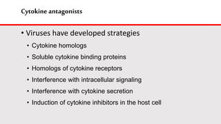 Cytokine antagonists
• Viruses have developed strategies
• Cytokine homologs
• Soluble cytokine binding proteins
• Homologs of cytokine receptors
• Interference with intracellular signaling
• Interference with cytokine secretion
• Induction of cytokine inhibitors in the host cell
 