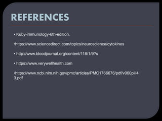 • Kuby-immunology-6th-edition.
•https://www.sciencedirect.com/topics/neuroscience/cytokines
• http://www.bloodjournal.org/content/118/1/9?s
• https://www.verywellhealth.com
•https://www.ncbi.nlm.nih.gov/pmc/articles/PMC1766676/pdf/v060piii4
3.pdf
 