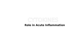 CYTOKINES
Role in Acute Inflammation
 