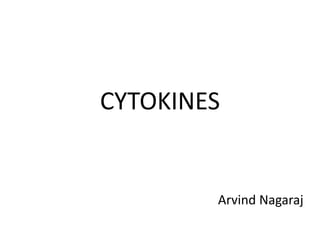 CYTOKINES
Arvind Nagaraj
 