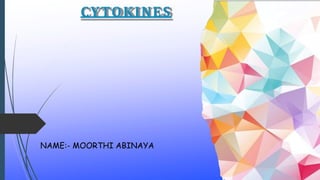 CYTOKINES
NAME:- MOORTHI ABINAYA
 