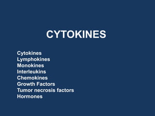 CYTOKINES
Cytokines
Lymphokines
Monokines
Interleukins
Chemokines
Growth Factors
Tumor necrosis factors
Hormones
 