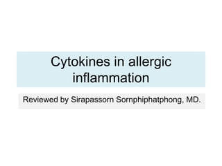 Cytokines in allergic
inflammation
Reviewed by Sirapassorn Sornphiphatphong, MD.
 