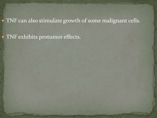  TNF can also stimulate growth of some malignant cells.
 TNF exhibits protumor effects.
 