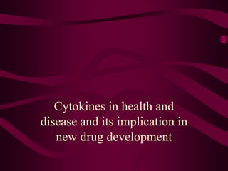Cytokines in health and
disease and its implication in
new drug development
 