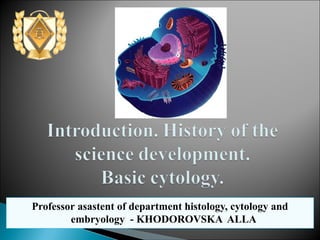 Professor asastent of department histology, cytology and
embryology - KHODOROVSKA ALLA

 