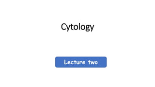 Cytology
Lecture two
 