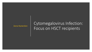 Cytomegalovirus Infection:
Focus on HSCT recipients
Zeena Nackerdien
 