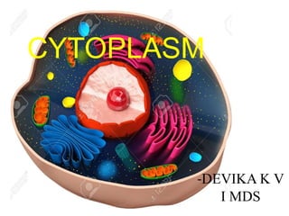 CYTOPLASM
-DEVIKA K V
I MDS
 