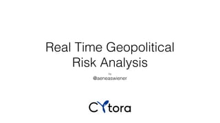 Real Time Geopolitical
Risk Analysis
by
@aeneaswiener
 