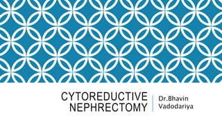 CYTOREDUCTIVE
NEPHRECTOMY
Dr.Bhavin
Vadodariya
 