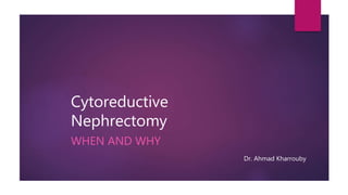 Cytoreductive
Nephrectomy
WHEN AND WHY
Dr. Ahmad Kharrouby
 
