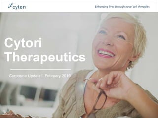 Cytori
Therapeutics
NASDAQ: CYTX
Enhancing lives through novel cell therapies
Corporate Update I February 2016
 