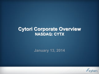 Cytori Corporate Overview
NASDAQ: CYTX

January 13, 2014

 