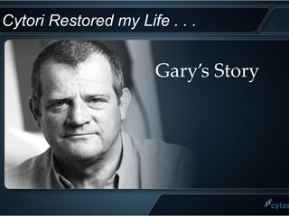 Cytori Restored my Life . . .


                      Gary’s Story
 