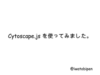Cytoscape.js を使ってみました。 
@iwatobipen 
 