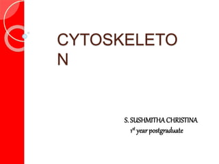 CYTOSKELETO
N
S. SUSHMITHACHRISTINA
1st year postgraduate
 