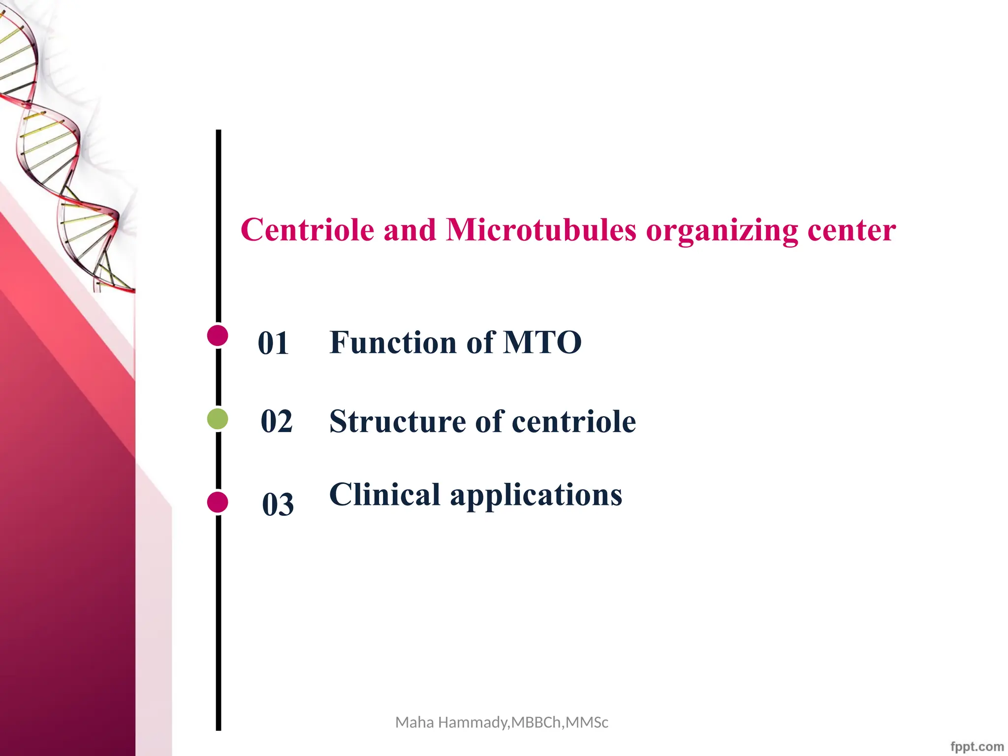 Maha Hammady,MBBCh,MMSc
Centriole and Microtubules organizing center
01
02
03
Function of MTO
Structure of centriole
Clinical applications
 