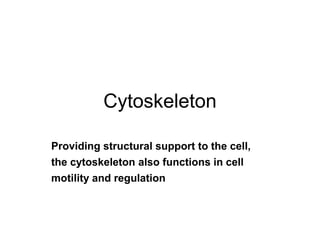 Cytoskeleton
Providing structural support to the cell,
the cytoskeleton also functions in cell
motility and regulation
 