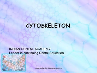 CYTOSKELETON
INDIAN DENTAL ACADEMY
Leader in continuing Dental Education
www.indiandentalacademy.com
 