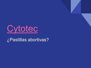 Cytotec
¿Pastillas abortivas?
 