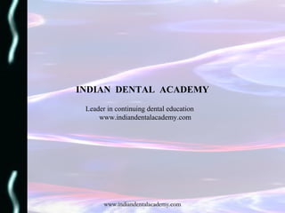 www.indiandentalacademy.comwww.indiandentalacademy.com
INDIAN DENTAL ACADEMY
Leader in continuing dental education
www.indiandentalacademy.com
 