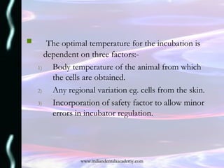  The optimal temperature for the incubation is
dependent on three factors:-
1) Body temperature of the animal from which
...