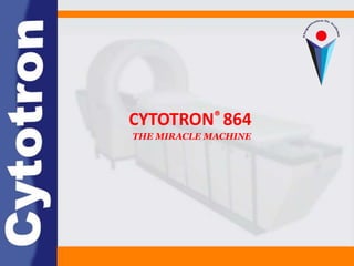 CYTOTRON® 864
THE MIRACLE MACHINE
 
