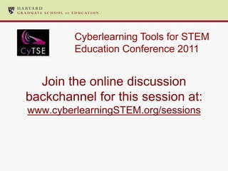 Cyberlearning Tools for STEM
         Education Conference 2011


  Join the online discussion
backchannel for this session at:
www.cyberlearningSTEM.org/sessions
 