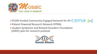 PCORI funded Community Engaged Network for All
Patient Powered Research Network (PPRN)
Joubert Syndrome and Related Disorders Foundation
(JSRDF) plan for research protocol
 