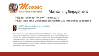 Maintaining Engagement
Opportunity to “follow” the research
Real time email/text message updates as research is conducted
 