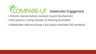 Stakeholder Engagement
Patients representatives involved in grant development
One patient is voting member of Steering Committee
Stakeholder Advisory Group is key study committee (20 members)
 