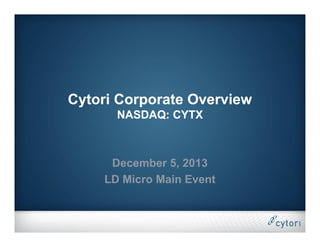 Cytori Corporate Overview
NASDAQ: CYTX

December 5, 2013
LD Micro Main Event

 