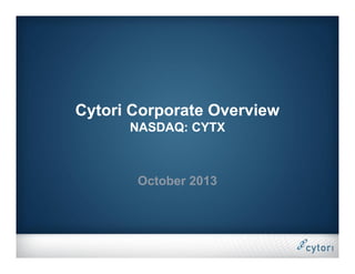 Cytori Corporate Overview
NASDAQ: CYTX

October 2013

 