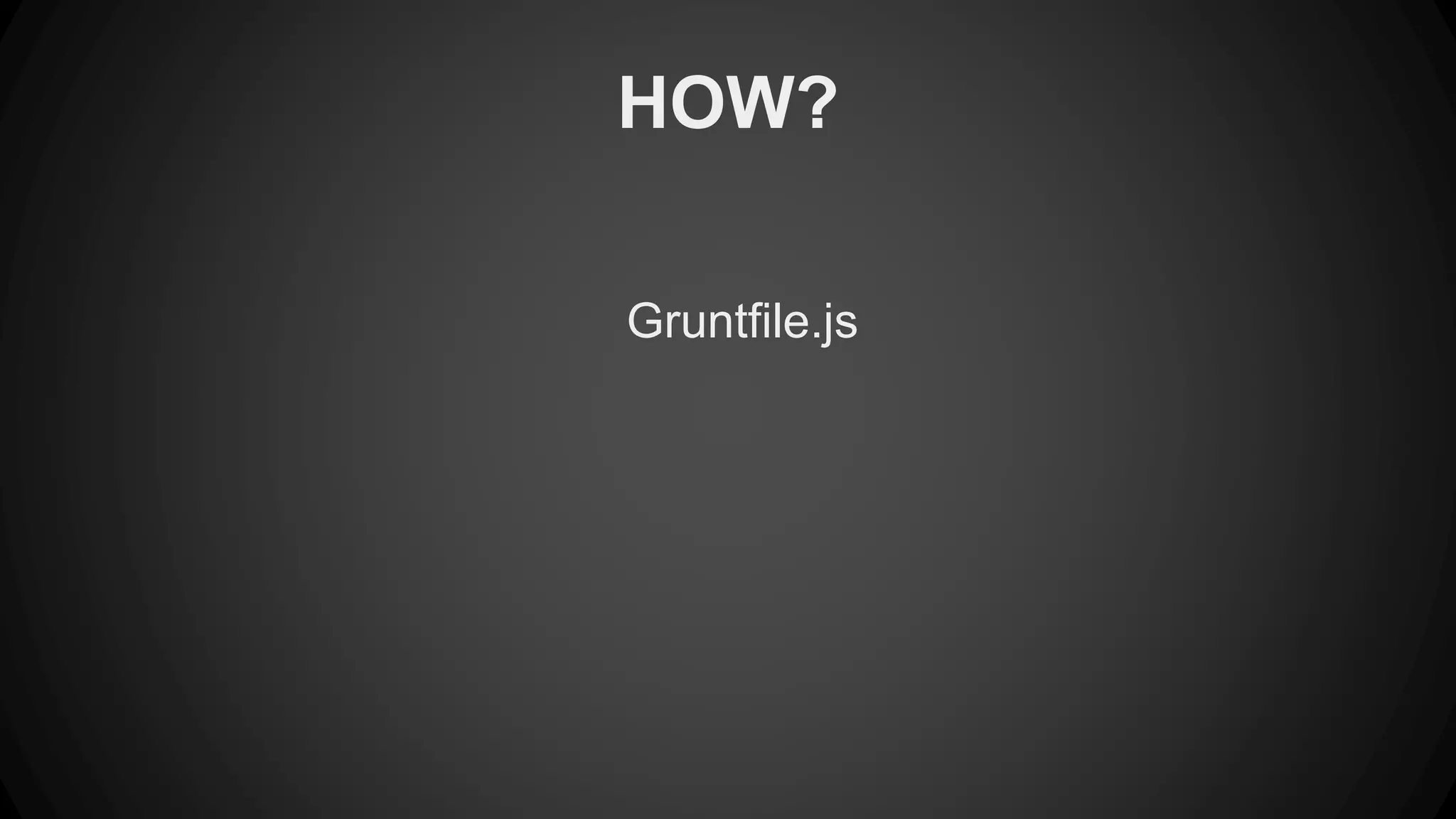 HOW? 
Gruntfile.js 
 