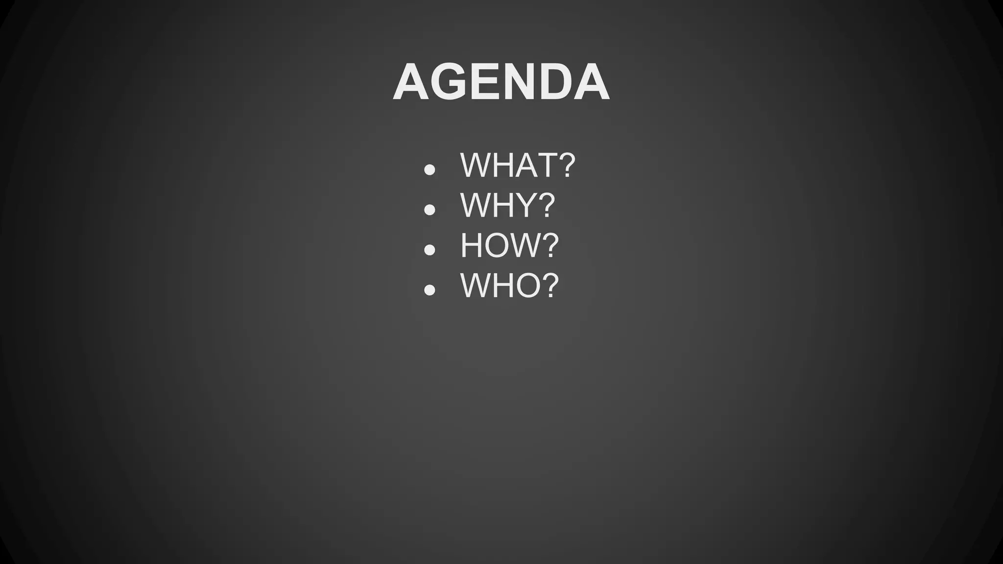 AGENDA 
● WHAT? 
● WHY? 
● HOW? 
● WHO? 
 