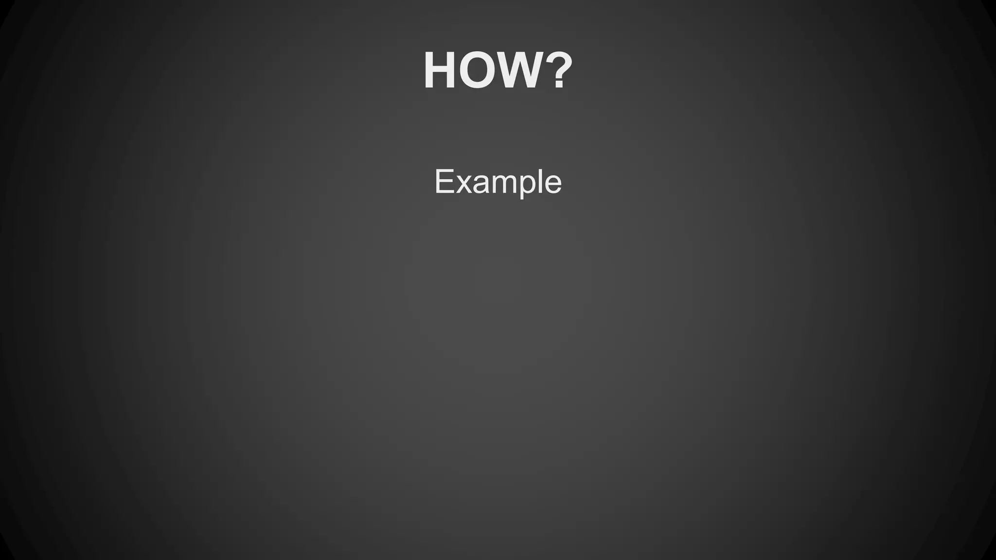 HOW? 
Example 
 