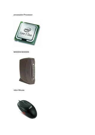 procesador:Processor:
MODEM:MODEM:
raton:Mouse: