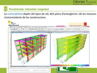 Terratrèmols: intensitat i magnitud
La vulnerabilitat depén del tipus de sòl, dels plans d’emergència i de les mesures
sismoresistents de les construccions.
 