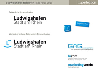 Ludwigshafen Relaunch | das neue Logo


  Behördliche Kommunikation




  Werblich orientierte Zielgruppen-Kommunikation
 