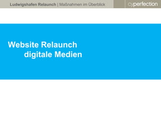 Ludwigshafen Relaunch | Maßnahmen im Überblick




Website Relaunch
   digitale Medien
 