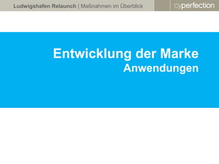 Ludwigshafen Relaunch | Maßnahmen im Überblick




              Entwicklung der Marke
                                       Anwendungen
 