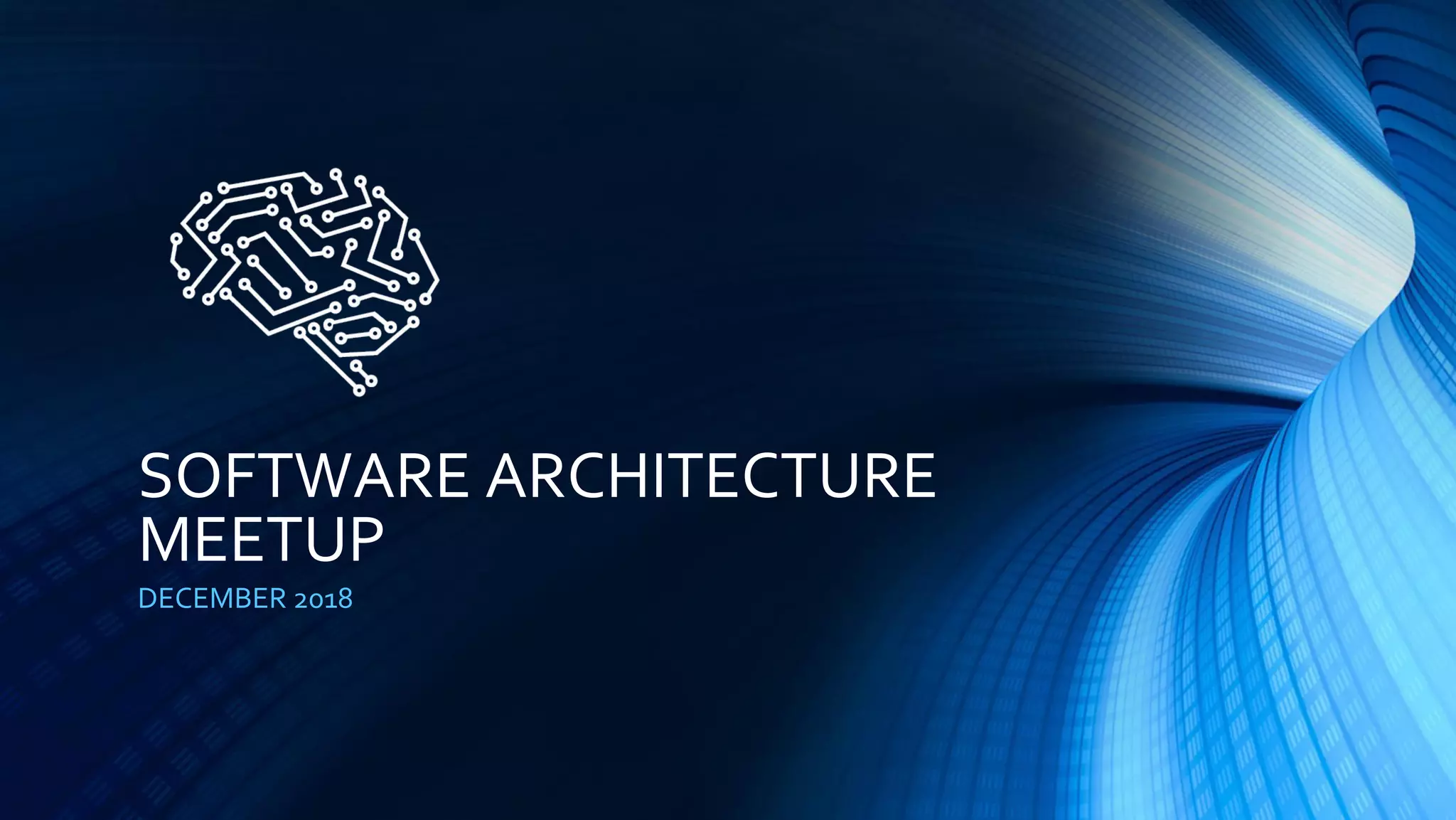 SOFTWARE ARCHITECTURE
MEETUP
DECEMBER 2018
 