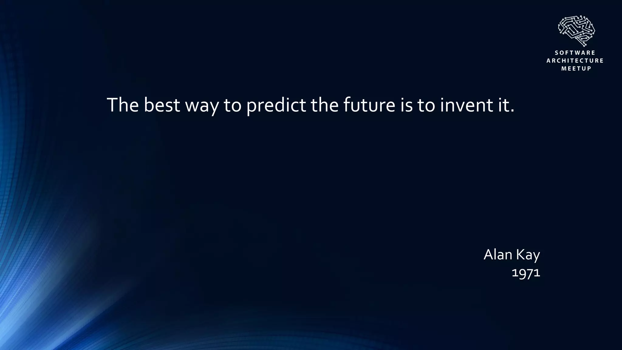 Alan Kay
1971
The best way to predict the future is to invent it.
 