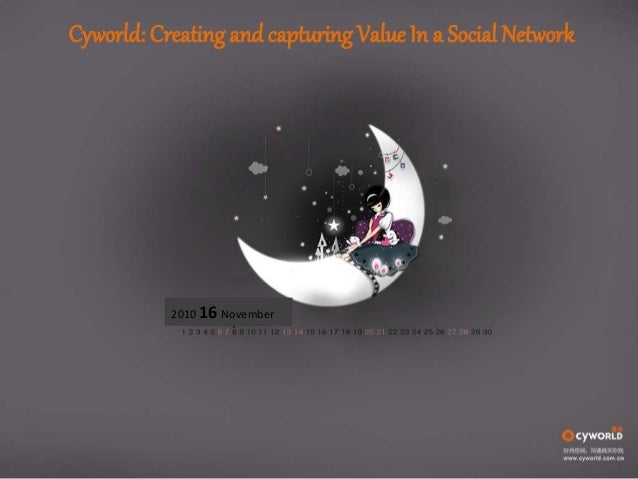 cyworld creating and capturing value Cyworld: creating and capturing value in a social network, the new ceo has to figure in customer segmentation data as a factor in deciding which revenue stream to focus on: paid items, mobile networking, or advertising the supplement, rediscovering market segmentation. cyworld creating and capturing value Cyworld: creating and capturing value in a social network, the new ceo has to figure in customer segmentation data as a factor in deciding which revenue stream to focus on: paid items, mobile networking, or advertising the supplement, rediscovering market segmentation.