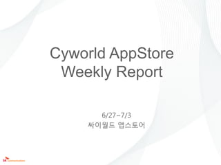 Cyworld AppStore
 Weekly Report

      6/27~7/3
    싸이월드 앱스토어
 