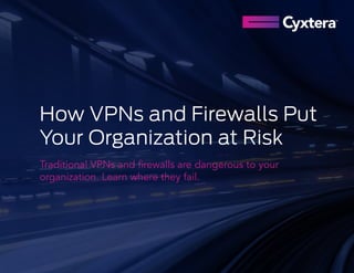 How VPNs and Firewalls Put
Your Organization at Risk
Traditional VPNs and firewalls are dangerous to your
organization. Learn where they fail.
 