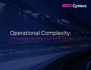 Operational Complexity:
The Biggest Security Threat to Your AWS Environment
 