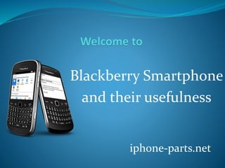 Blackberry Smartphone
and their usefulness
iphone-parts.net
 