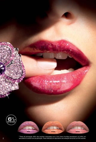 6 h* até

    de duração




                 **Teste de percepção: 88% das usuárias maquiadas com o tom cherry ilumilips perceberam um brilho em
2                seus lábios na sexta hora de aplicação. Teste realizado em laboratório de avaliação sensorial com 60 usuárias.
 